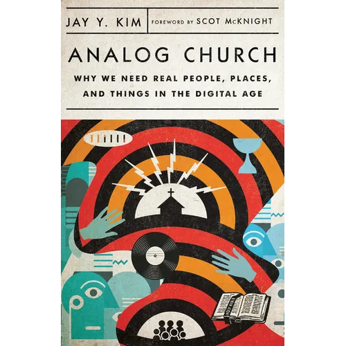 Analog Church: Why We Need Real People, Places, and Things in the Digital Age