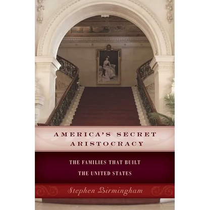 America's Secret Aristocracy: The Families that Built the United States