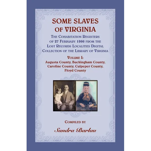 Some Slaves of Virginia The Cohabitation Registers of 27 February 1866 from the Lost Records Localities Digital Collection of the Library of Virginia