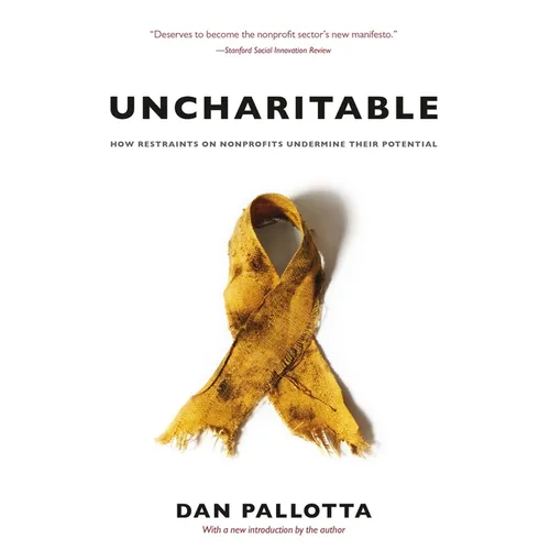 Uncharitable: How Restraints on Nonprofits Undermine Their Potential