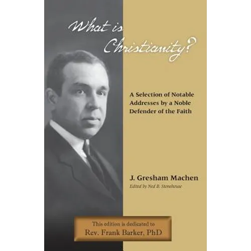 What Is Christianity? Notable Addresses from a Noble Defender of the Faith