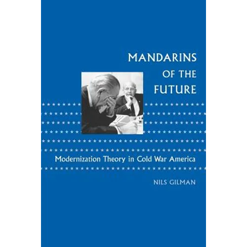 Mandarins of the Future: Modernization Theory in Cold War America
