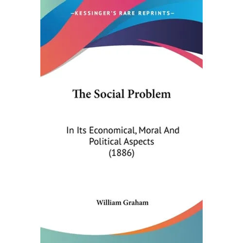 The Social Problem: In Its Economical, Moral And Political Aspects (1886)