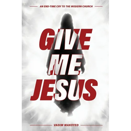 Give Me Jesus: An End-Time Cry to the Modern Church