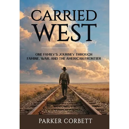 Carried West: One American Family's Journey Through Famine, War, and the American Frontier