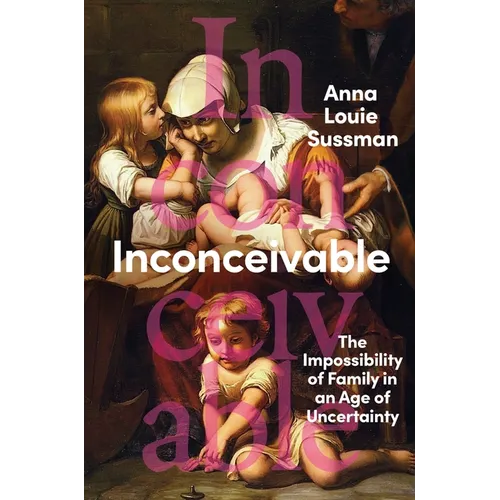 Inconceivable: The Impossibility of Family in an Age of Uncertainty