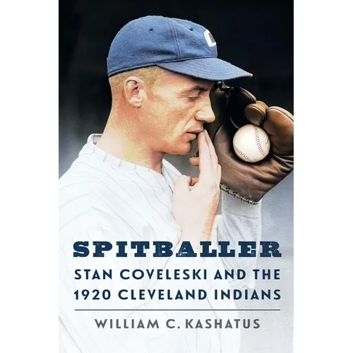 Spitballer: Stan Coveleski and the 1920 Cleveland Indians