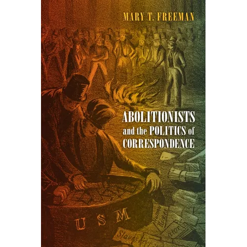 Abolitionists and the Politics of Correspondence