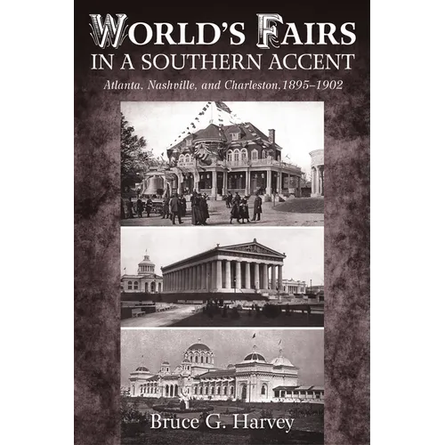 World's Fairs in a Southern Accent: Atlanta, Nashville, and Charleston, 1895-1902