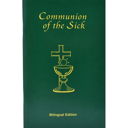 Communion of the Sick: Approved Rites for Use in the United States of America Excerpted from Pastoral Care of the Sick and Dying in English and Spanis