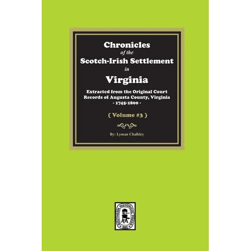 Chronicles of the Scotch-Irish Settlement in Virginia. Extracted from the Original Records of Augusta County, 1745-1800. (Volume #3)