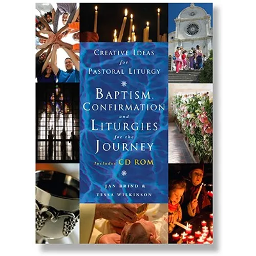 Creative Ideas for Pastoral Liturgy: Baptism, Confirmation and Liturgies for the Journey [With CDROM]