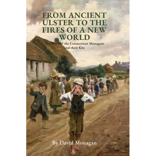 From Ancient Ulster to the Fires of a New World: The Story of the Connecticut Monagans and their Kin