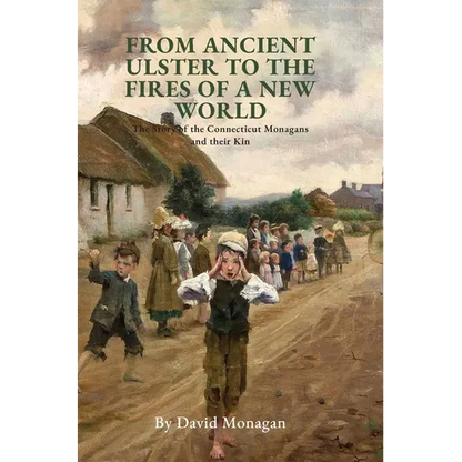 From Ancient Ulster to the Fires of a New World: The Story of the Connecticut Monagans and their Kin - Hardcover