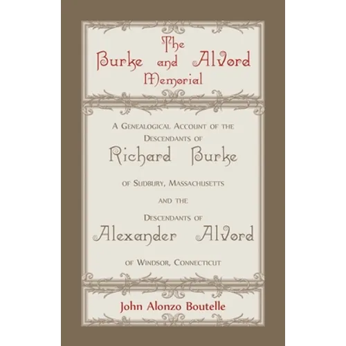 The Burke and Alvord Memorial: A Genealogical Account of the Descendants of Richard Burke of Sudbury, Massachusetts and the Descendants of Alexander