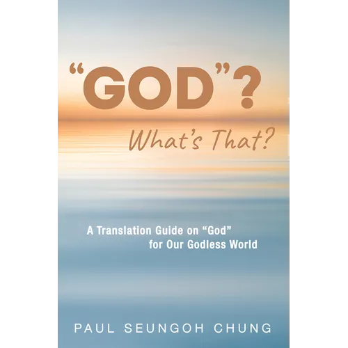 "God"? What's That?: A Translation Guide on "God" for Our Godless World