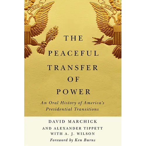 The Peaceful Transfer of Power: An Oral History of America's Presidential Transitions