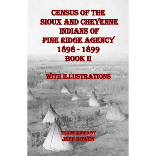 Census of the Sioux and Cheyenne Indians of Pine Ridge Agency 1898 - 1899 Book II: With Illustrations