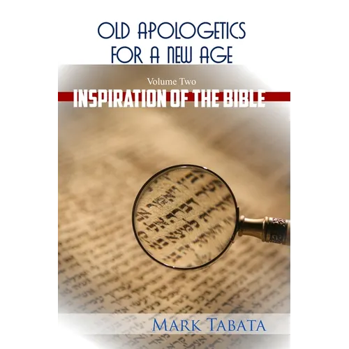 Old Apologetics for a New Age (Volume Two): The Inspiration of the Bible