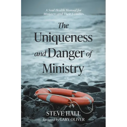 The Uniqueness and Danger of Ministry: A Soul Health Manual for Ministers and Their Families