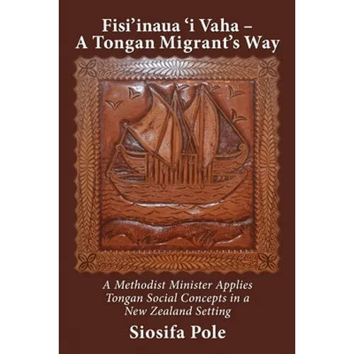 Fisi'inaua 'i Vaha - A Tongan Migrant's Way: A Methodist Minister Applies Tongan Social Concepts in a New Zealand Setting