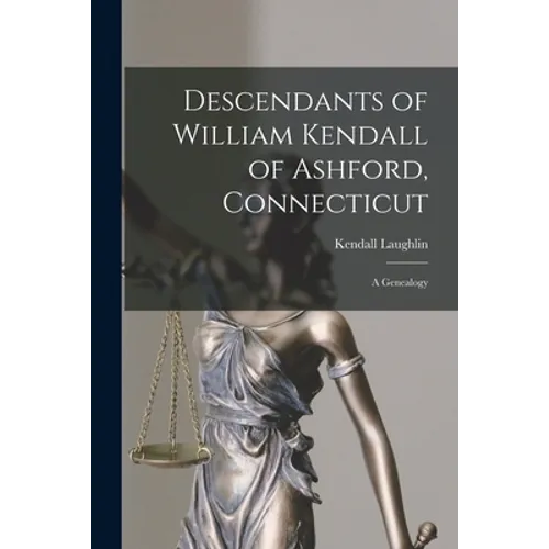 Descendants of William Kendall of Ashford, Connecticut: a Genealogy