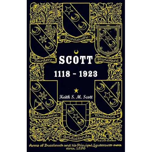 Scott 1118-1923, Being a Collection of "Scott" pedigrees containing all known male descendants from Buccleuch, Sinton, Harden, Balweary, etc.