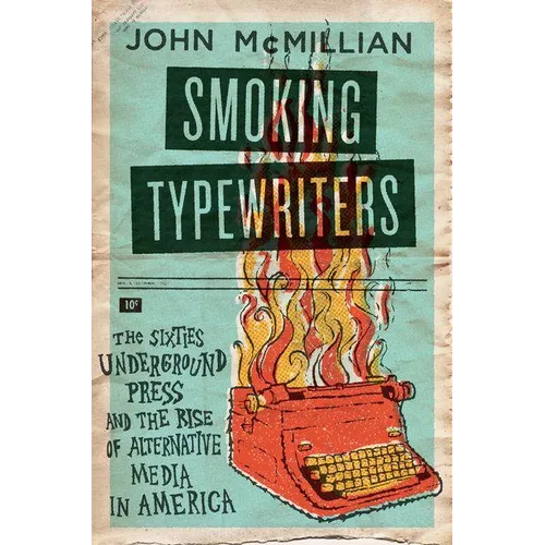 Smoking Typewriters: The Sixties Underground Press and the Rise of Alternative Media in America