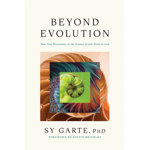 Beyond Evolution: How New Discoveries in the Science of Life Point to God