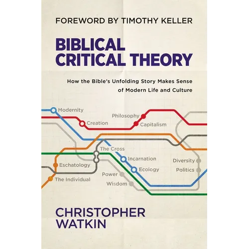 Biblical Critical Theory: How the Bible's Unfolding Story Makes Sense of Modern Life and Culture