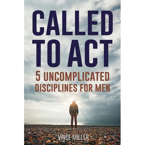 Called to Act: 5 Uncomplicated Disciplines for Men