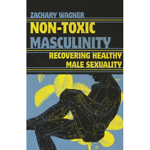 Non-Toxic Masculinity: Recovering Healthy Male Sexuality