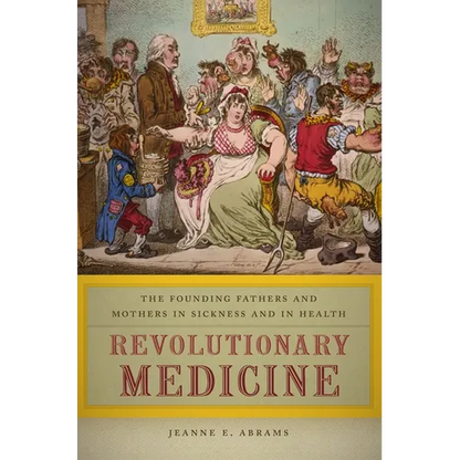 Revolutionary Medicine: The Founding Fathers and Mothers in Sickness and in Health - Paperback