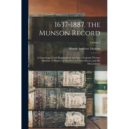 1637-1887. the Munson Record: A Genealogical and Biographical Account of Captain Thomas Munson (A Pioneer of Hartford and New Haven) and His Descend - Paperback