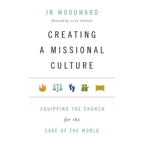 Creating a Missional Culture: Equipping the Church for the Sake of the World