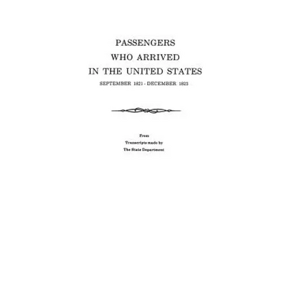 Passengers Who Arrived in the United States, September 1821-December 1823. from Transcripts by the State Department - Paperback