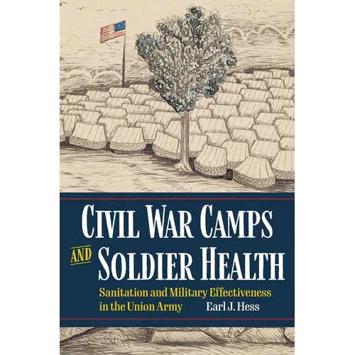Civil War Camps and Soldier Health: Sanitation and Military Effectiveness in the Union Army