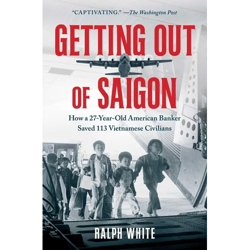 Getting Out of Saigon: How a 27-Year-Old Banker Saved 113 Vietnamese Civilians