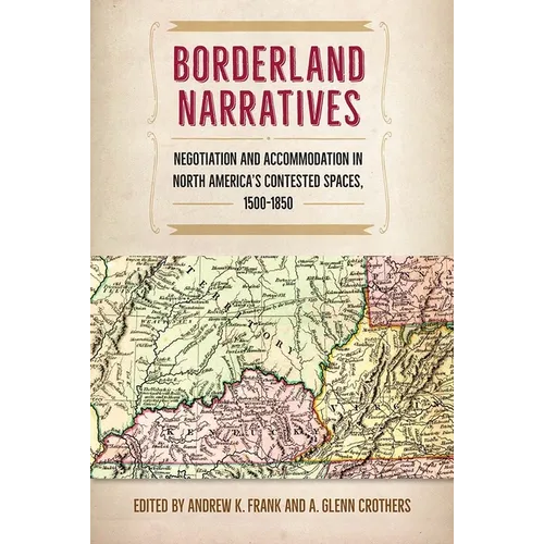 Borderland Narratives: Negotiation and Accommodation in North America's Contested Spaces, 1500-1850