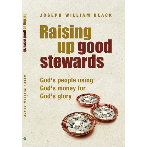 Raising Up Good Stewards: God's People Using God's Money for God's Glory