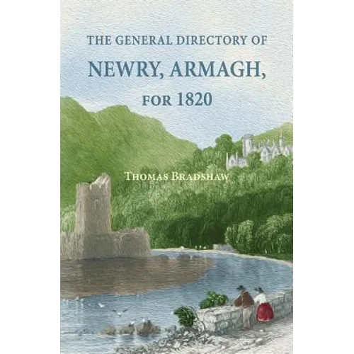 The General Directory of Newry, Armagh, for 1820: and the Towns of Dungannon, Portadown, Tandragee, Lurgan, Waringstown, Banbridge, Warrenpoint, Rosst