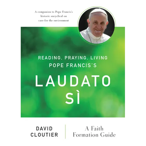 Reading, Praying, Living Pope Francis's Laudato Sì: A Faith Formation Guide