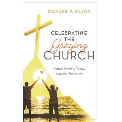 Celebrating the Graying Church: Mutual Ministry Today, Legacies Tomorrow