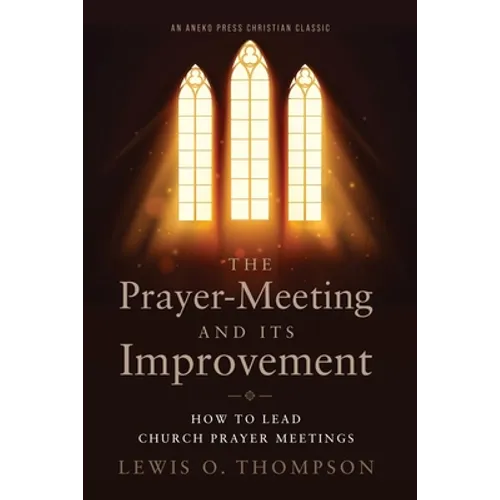 The Prayer-Meeting and Its Improvement: How to Lead Church Prayer Meetings