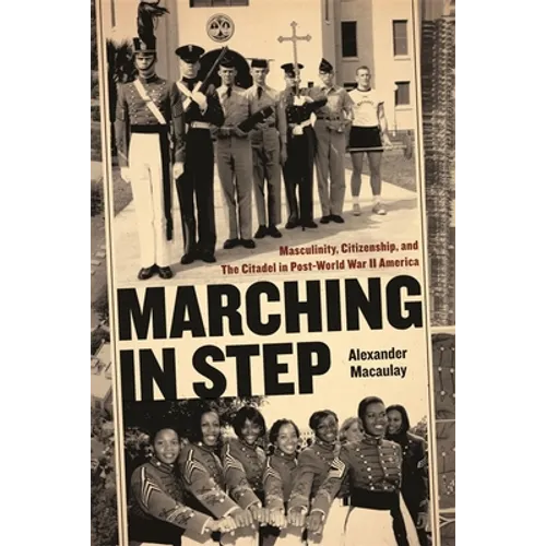 Marching in Step: Masculinity, Citizenship, and the Citadel in Post-World War II America