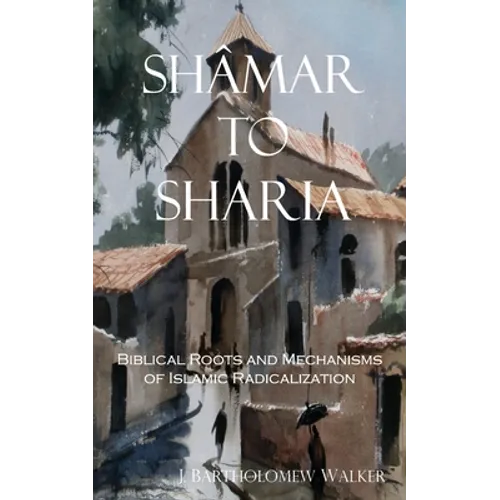 Shâmar to Sharia: Biblical Roots and Mechanisms of Islamic Radicalization