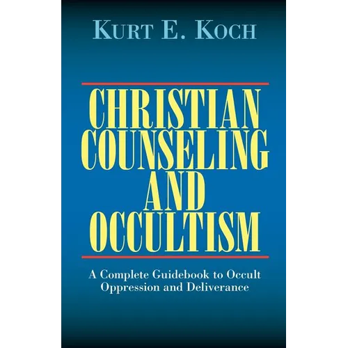 Christian Counseling and Occultism: A Complete Guidebook to Occult Oppression and Deliverance