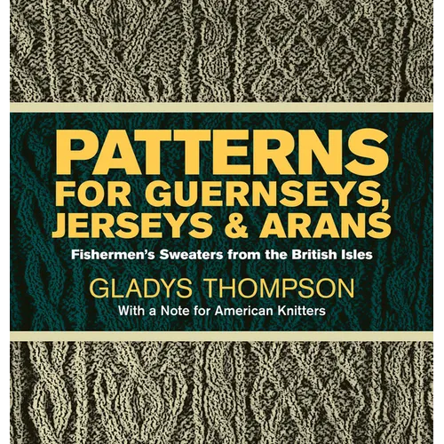Patterns for Guernseys, Jerseys & Arans: Fishermen's Sweaters from the British Isles