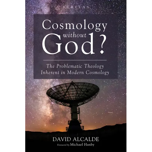 Cosmology Without God?: The Problematic Theology Inherent in Modern Cosmology