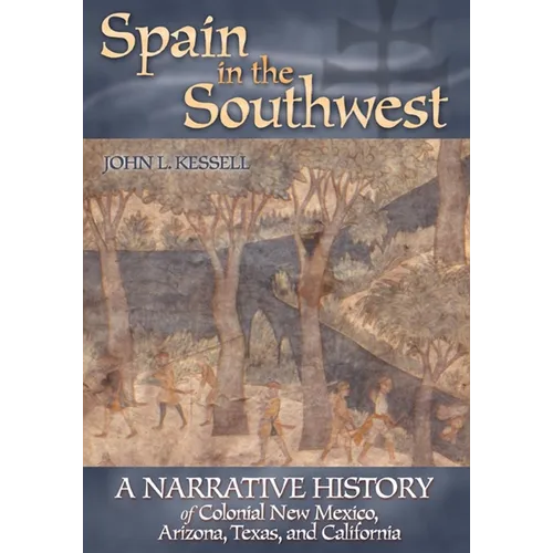 Spain in the Southwest: A Narrative History of Colonial New Mexico, Arizona, Texas, and California